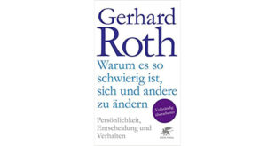 Warum es so schwierig ist, sich und andere zu ändern von Gerhard Roth